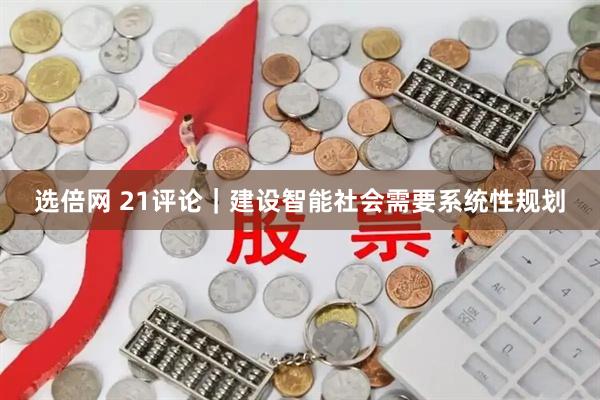 选倍网 21评论｜建设智能社会需要系统性规划